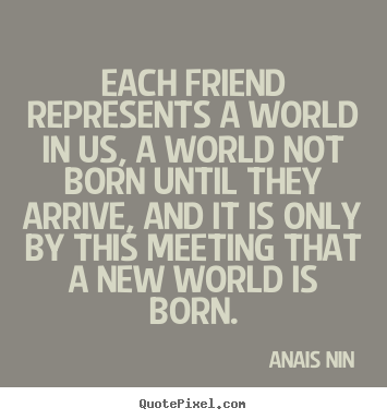 Customize image quotes about friendship - Each friend represents a world in us, a world not born..