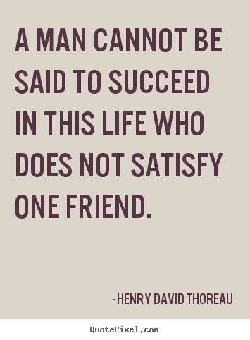 Henry David Thoreau poster quotes - A man cannot be said to succeed in this life.. - Friendship quotes