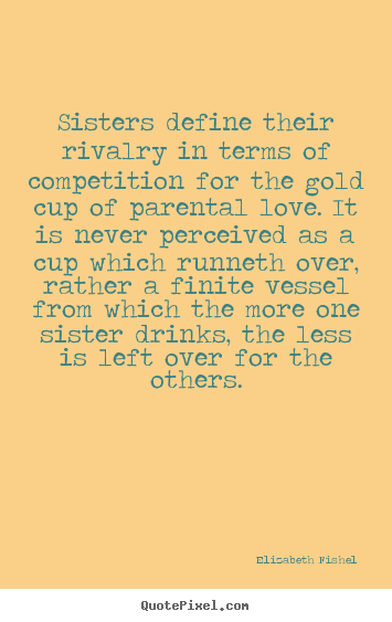 Sisters define their rivalry in terms of competition for the gold.. Elizabeth Fishel good friendship quotes