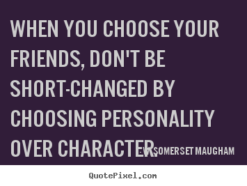 Quotes about friendship - When you choose your friends, don't be short-changed by choosing..