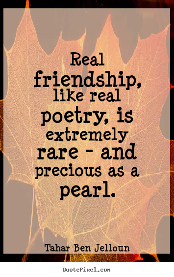 How to design picture quotes about friendship - Real friendship, like real poetry, is extremely rare..