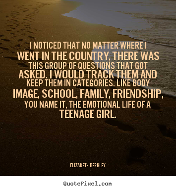 I noticed that no matter where i went in the country, there was this.. Elizabeth Berkley  friendship quote