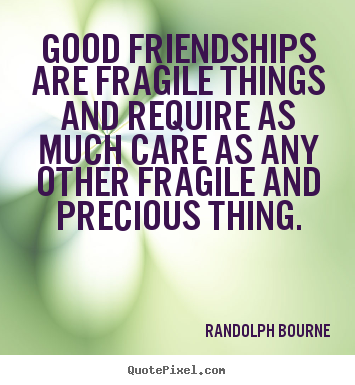 Create custom photo quote about friendship - Good friendships are fragile things and..