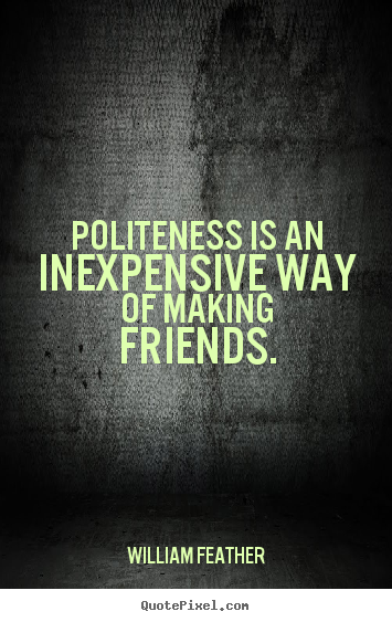 Design picture quotes about friendship - Politeness is an inexpensive way of making..