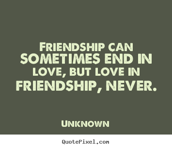 Friendship quotes - Friendship can sometimes end in love, but love in friendship,..