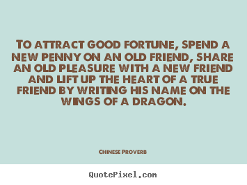 To attract good fortune, spend a new penny.. Chinese Proverb popular friendship quotes