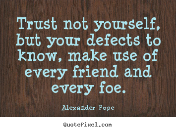 Trust not yourself, but your defects to know,.. Alexander Pope popular friendship quotes