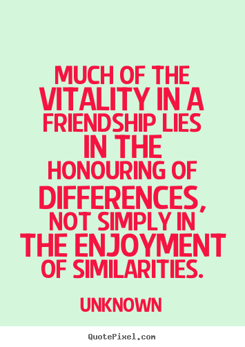 Unknown picture quotes - Much of the vitality in a friendship lies.. - Friendship quote