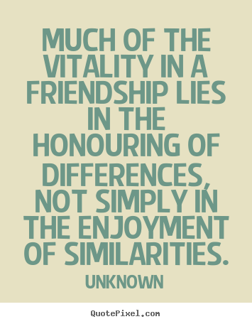 Friendship quotes - Much of the vitality in a friendship lies in the honouring..