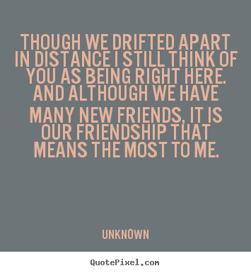 Quote about friendship - Though we drifted apart in distance i still think..