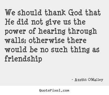 How to make picture quote about friendship - We should thank god that he did not give us the power of..