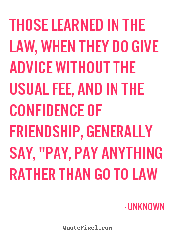 Diy picture quote about friendship - Those learned in the law, when they do give advice without the usual..