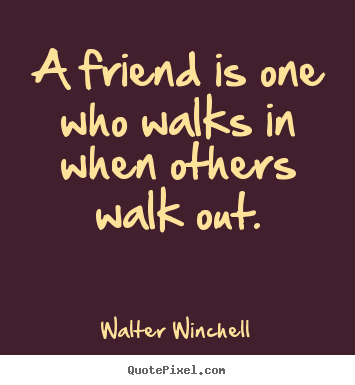 Create graphic photo quote about friendship - A friend is one who walks in when others walk out.