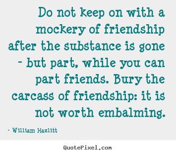 Quote about friendship - Do not keep on with a mockery of friendship after..