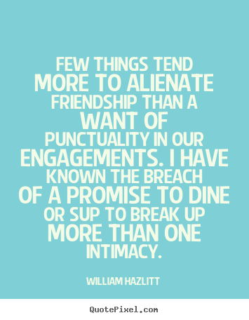Friendship quotes - Few things tend more to alienate friendship than a want of punctuality..