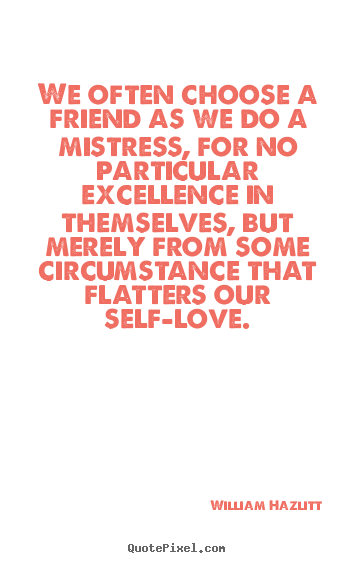 Quote about friendship - We often choose a friend as we do a mistress, for no particular..