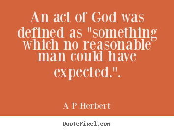 Inspirational sayings - An act of god was defined as "something which no reasonable..