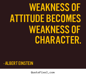 Albert Einstein picture quotes - Weakness of attitude becomes weakness of character. - Inspirational quotes