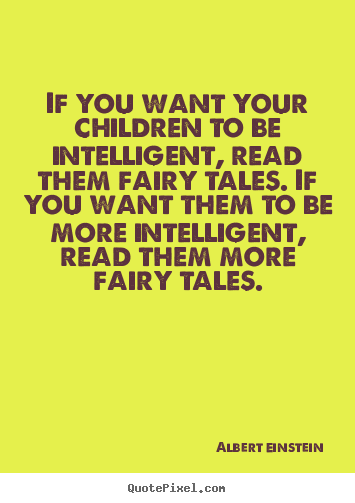 Inspirational quotes - If you want your children to be intelligent, read them fairy..