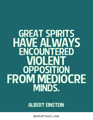 Quotes about inspirational - Great spirits have always encountered violent opposition..