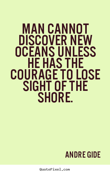 Andre Gide photo quotes - Man cannot discover new oceans unless he has the courage to.. - Inspirational quote