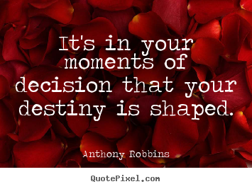 Inspirational quotes - It's in your moments of decision that your destiny..