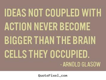 Make custom picture quotes about inspirational - Ideas not coupled with action never become bigger than the..