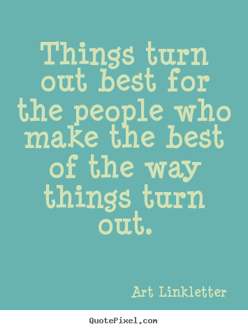 Things turn out best for the people who make the.. Art Linkletter top inspirational quotes