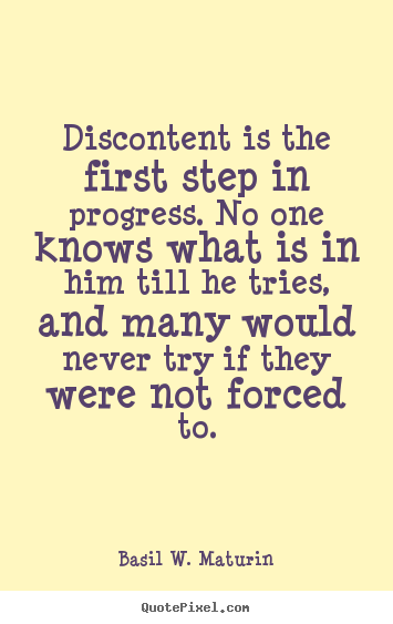 Basil W. Maturin picture quote - Discontent is the first step in progress. no one knows what is in.. - Inspirational sayings