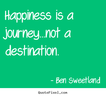 Quotes about inspirational - Happiness is a journey...not a destination.
