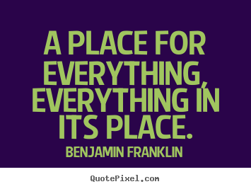 Inspirational quote - A place for everything, everything in its place.