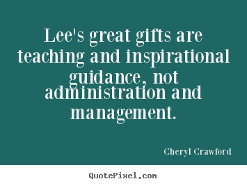 Lee's great gifts are teaching and inspirational guidance,.. Cheryl Crawford top inspirational quotes
