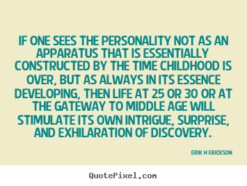 Erik H Erickson picture quote - If one sees the personality not as an apparatus that.. - Inspirational quotes