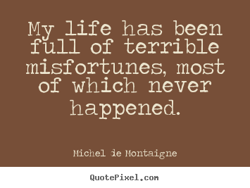 Make poster sayings about inspirational - My life has been full of terrible misfortunes, most of which..