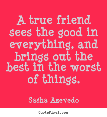 Design your own picture quotes about inspirational - A true friend sees the good in everything, and..