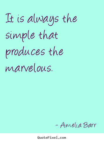 Quotes about inspirational - It is always the simple that produces the marvelous.
