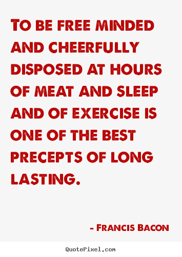 Inspirational quotes - To be free minded and cheerfully disposed at hours of meat and sleep..