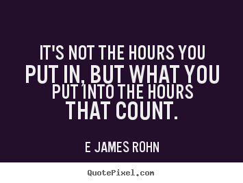 Design custom picture quotes about inspirational - It's not the hours you put in, but what you..