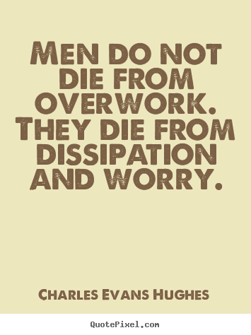 Customize picture quote about inspirational - Men do not die from overwork. they die from dissipation..