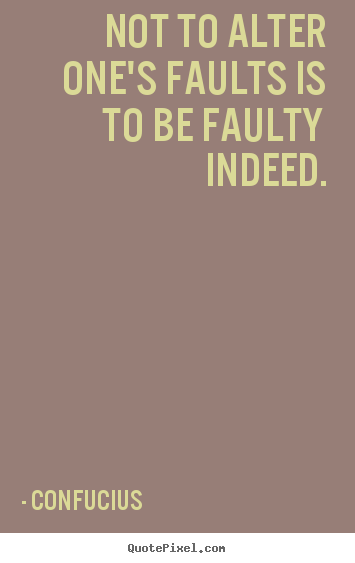 Customize poster quotes about inspirational - Not to alter one's faults is to be faulty indeed.