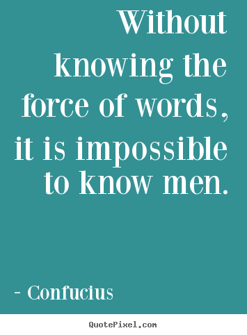 Confucius image quotes - Without knowing the force of words, it is impossible.. - Inspirational quotes