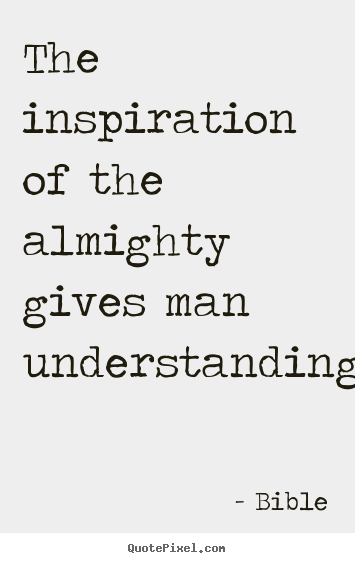Bible pictures sayings - The inspiration of the almighty gives man understanding. - Inspirational quotes
