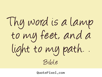 Quote about inspirational - Thy word is a lamp to my feet, and a light to my path. .