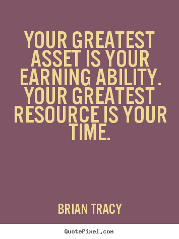 Quotes about inspirational - Your greatest asset is your earning ability...