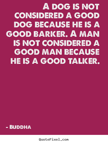 Create custom picture quote about inspirational - A dog is not considered a good dog because he is a good barker. a..