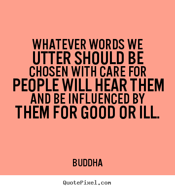 Whatever words we utter should be chosen with.. Buddha top inspirational quotes