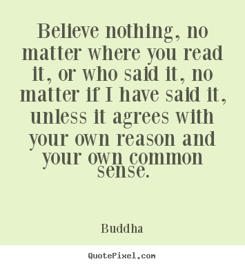 Design custom picture quotes about inspirational - Believe nothing, no matter where you read it, or..