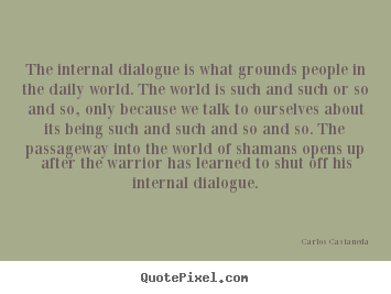 Create custom picture quotes about inspirational - The internal dialogue is what grounds people in the daily world...