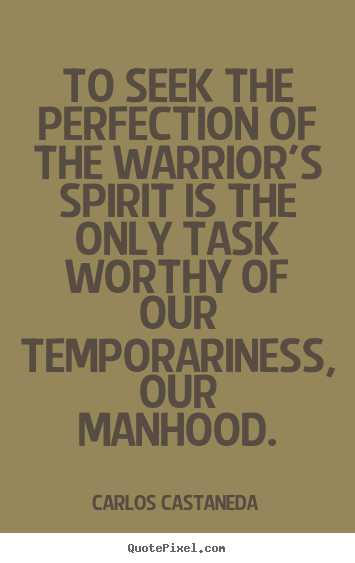 Quotes about inspirational - To seek the perfection of the warrior's spirit is the only task..