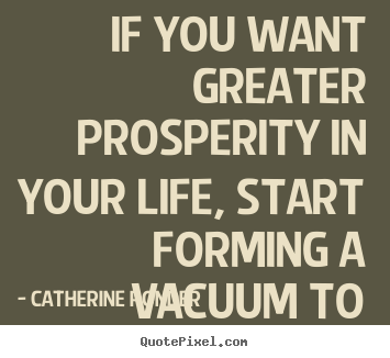 Catherine Ponder image quotes - If you want greater prosperity in your life, start forming.. - Inspirational quote